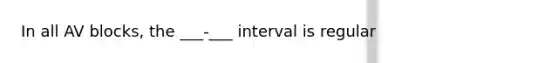 In all AV blocks, the ___-___ interval is regular