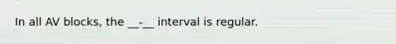 In all AV​ blocks, the __-__ interval is regular.