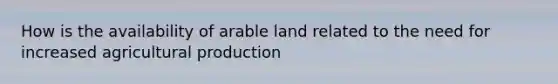 How is the availability of arable land related to the need for increased agricultural production