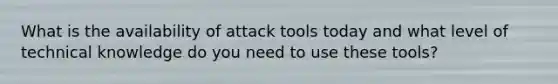 What is the availability of attack tools today and what level of technical knowledge do you need to use these tools?