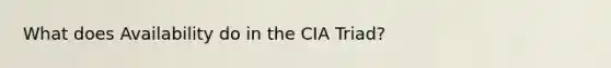 What does Availability do in the CIA Triad?