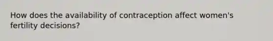 How does the availability of contraception affect women's fertility decisions?