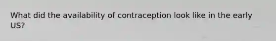 What did the availability of contraception look like in the early US?