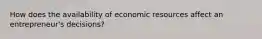 How does the availability of economic resources affect an entrepreneur's decisions?