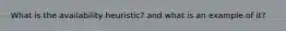 What is the availability heuristic? and what is an example of it?