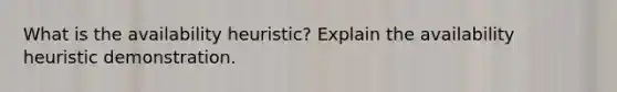 What is the availability heuristic? Explain the availability heuristic demonstration.