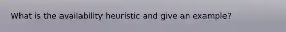 What is the availability heuristic and give an example?