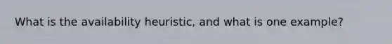 What is the availability heuristic, and what is one example?