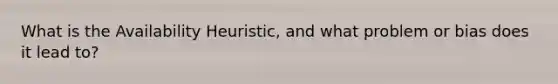 What is the Availability Heuristic, and what problem or bias does it lead to?