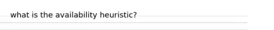 what is the availability heuristic?