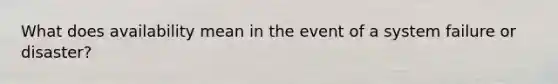 What does availability mean in the event of a system failure or disaster?