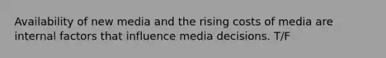 Availability of new media and the rising costs of media are internal factors that influence media decisions. T/F