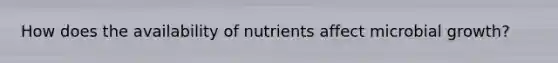 How does the availability of nutrients affect microbial growth?