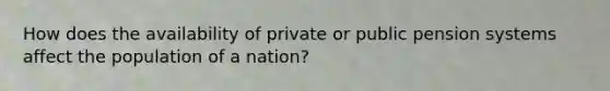 How does the availability of private or public pension systems affect the population of a nation?