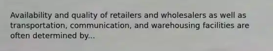 Availability and quality of retailers and wholesalers as well as transportation, communication, and warehousing facilities are often determined by...