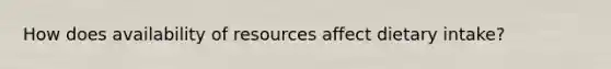 How does availability of resources affect dietary intake?