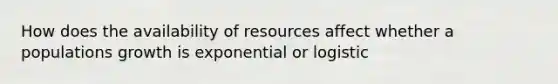 How does the availability of resources affect whether a populations growth is exponential or logistic