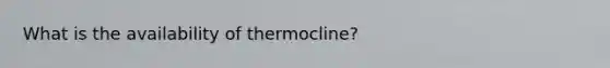 What is the availability of thermocline?