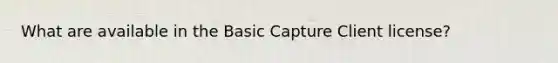 What are available in the Basic Capture Client license?