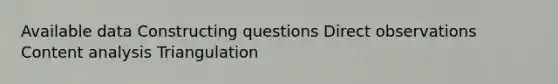 Available data Constructing questions Direct observations Content analysis Triangulation