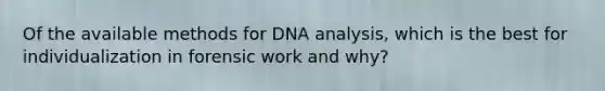 Of the available methods for DNA analysis, which is the best for individualization in forensic work and why?