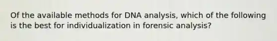 Of the available methods for DNA analysis, which of the following is the best for individualization in forensic analysis?