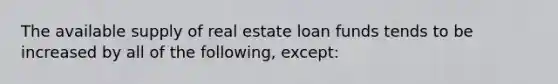 The available supply of real estate loan funds tends to be increased by all of the following, except: