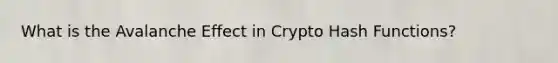 What is the Avalanche Effect in Crypto Hash Functions?