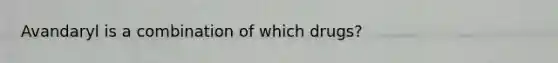 Avandaryl is a combination of which drugs?