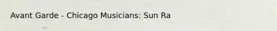 Avant Garde - Chicago Musicians: Sun Ra
