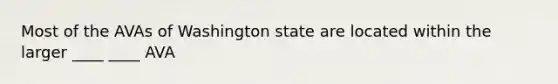 Most of the AVAs of Washington state are located within the larger ____ ____ AVA