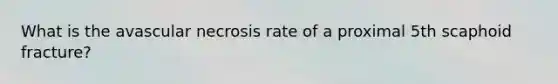 What is the avascular necrosis rate of a proximal 5th scaphoid fracture?