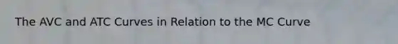 The AVC and ATC Curves in Relation to the MC Curve