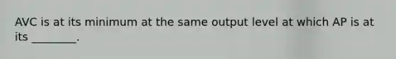 AVC is at its minimum at the same output level at which AP is at its ________.