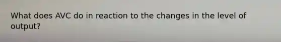 What does AVC do in reaction to the changes in the level of output?