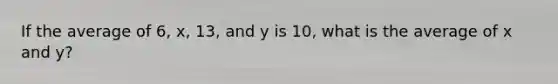 If the average of 6, x, 13, and y is 10, what is the average of x and y?