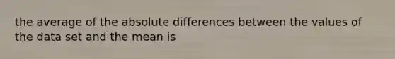 the average of the absolute differences between the values of the data set and the mean is