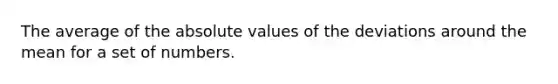 The average of the absolute values of the deviations around the mean for a set of numbers.