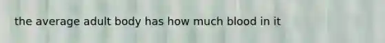 the average adult body has how much blood in it