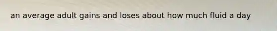 an average adult gains and loses about how much fluid a day
