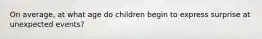 On average, at what age do children begin to express surprise at unexpected events?