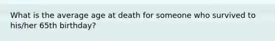 What is the average age at death for someone who survived to his/her 65th birthday?