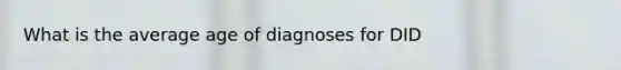 What is the average age of diagnoses for DID