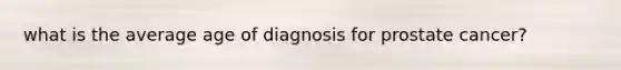 what is the average age of diagnosis for prostate cancer?