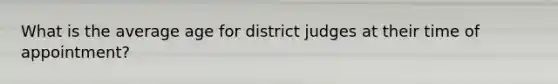 What is the average age for district judges at their time of appointment?