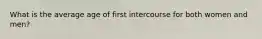 What is the average age of first intercourse for both women and men?