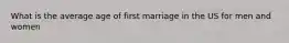 What is the average age of first marriage in the US for men and women