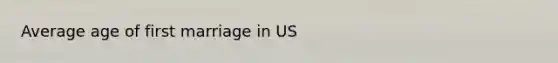 Average age of first marriage in US