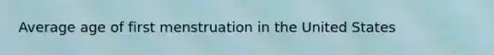 Average age of first menstruation in the United States