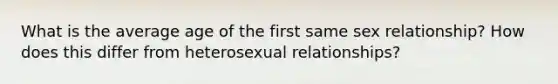 What is the average age of the first same sex relationship? How does this differ from heterosexual relationships?